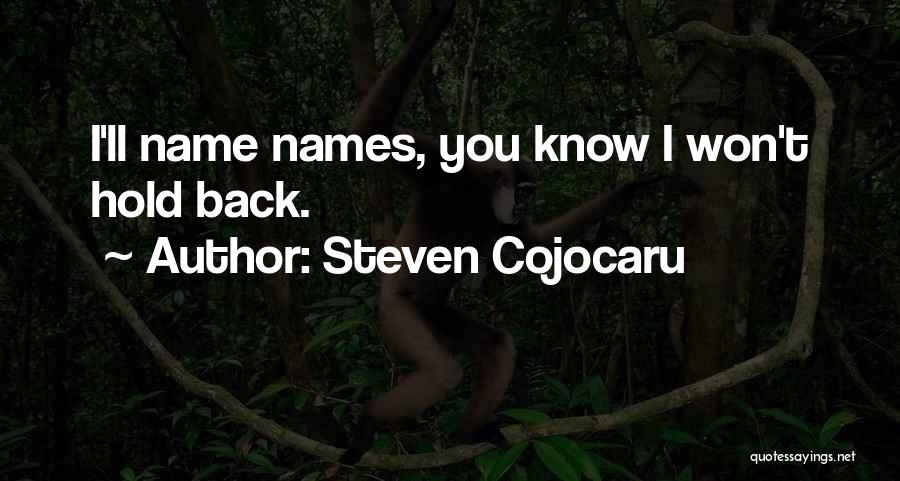 Steven Cojocaru Quotes: I'll Name Names, You Know I Won't Hold Back.