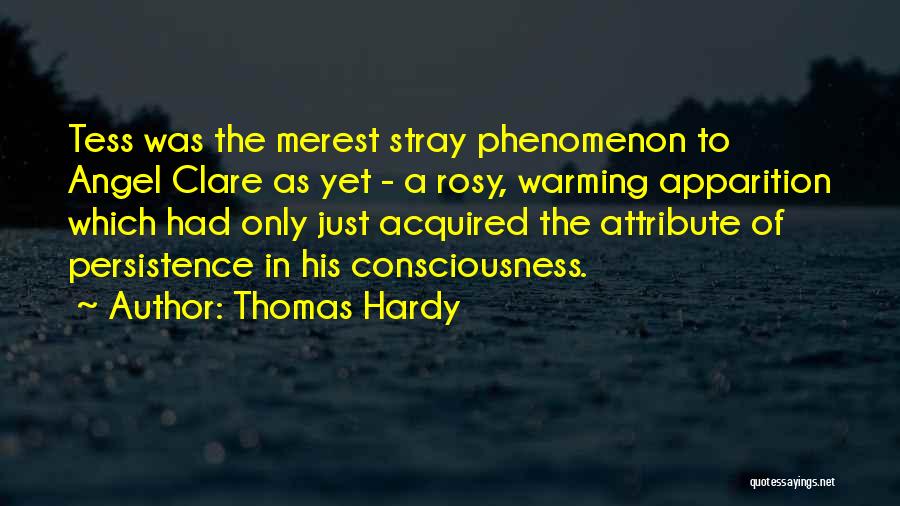 Thomas Hardy Quotes: Tess Was The Merest Stray Phenomenon To Angel Clare As Yet - A Rosy, Warming Apparition Which Had Only Just