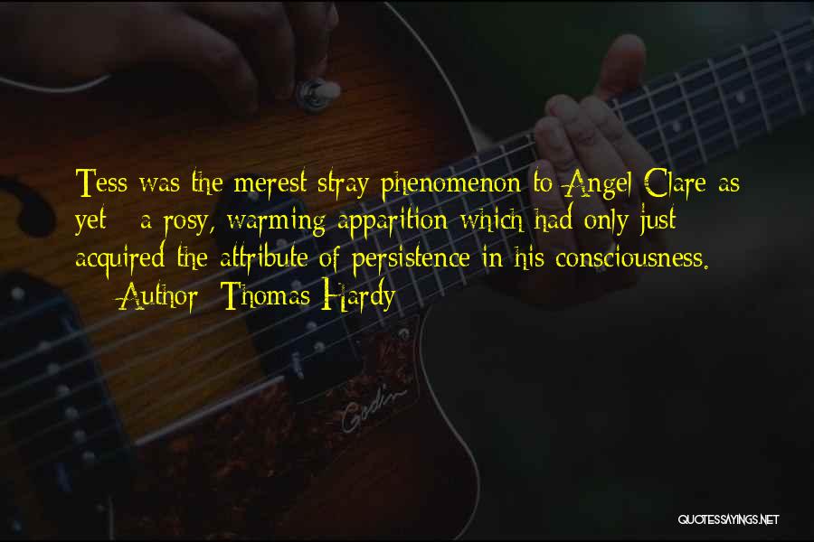 Thomas Hardy Quotes: Tess Was The Merest Stray Phenomenon To Angel Clare As Yet - A Rosy, Warming Apparition Which Had Only Just