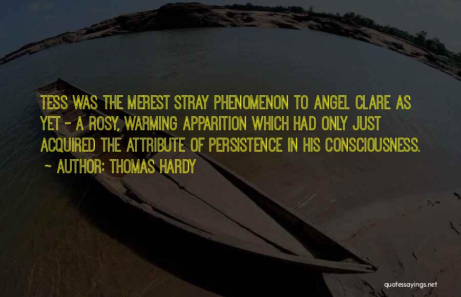 Thomas Hardy Quotes: Tess Was The Merest Stray Phenomenon To Angel Clare As Yet - A Rosy, Warming Apparition Which Had Only Just