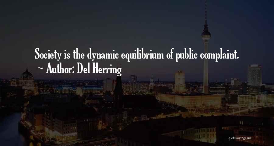 Del Herring Quotes: Society Is The Dynamic Equilibrium Of Public Complaint.
