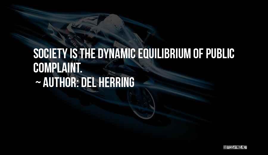 Del Herring Quotes: Society Is The Dynamic Equilibrium Of Public Complaint.
