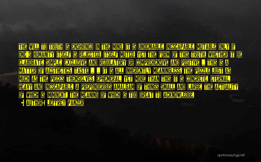 Jeffrey Panzer Quotes: The Will To Truth Is Enshrined In The Mind. It Is Undeniable, Inescapable, Mutable Only If One's Humanity Itself Is