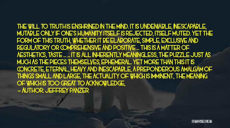 Jeffrey Panzer Quotes: The Will To Truth Is Enshrined In The Mind. It Is Undeniable, Inescapable, Mutable Only If One's Humanity Itself Is