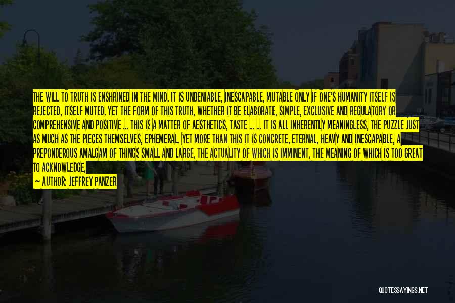 Jeffrey Panzer Quotes: The Will To Truth Is Enshrined In The Mind. It Is Undeniable, Inescapable, Mutable Only If One's Humanity Itself Is
