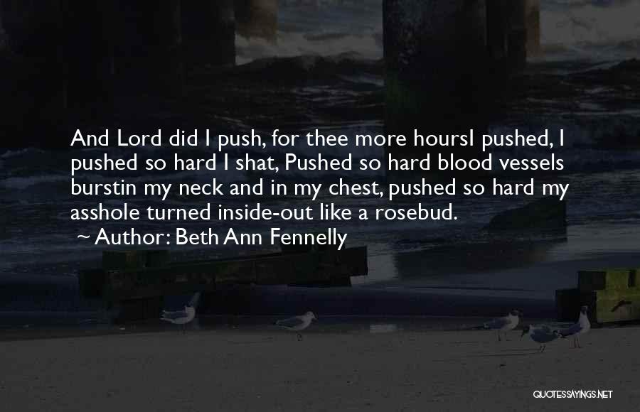 Beth Ann Fennelly Quotes: And Lord Did I Push, For Thee More Hoursi Pushed, I Pushed So Hard I Shat, Pushed So Hard Blood