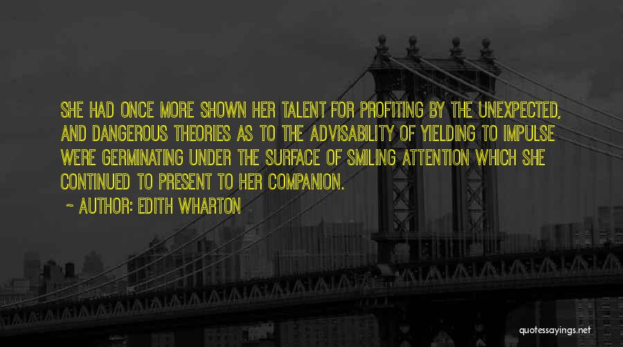 Edith Wharton Quotes: She Had Once More Shown Her Talent For Profiting By The Unexpected, And Dangerous Theories As To The Advisability Of