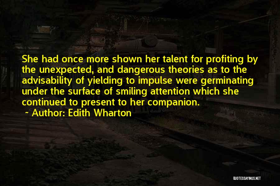 Edith Wharton Quotes: She Had Once More Shown Her Talent For Profiting By The Unexpected, And Dangerous Theories As To The Advisability Of