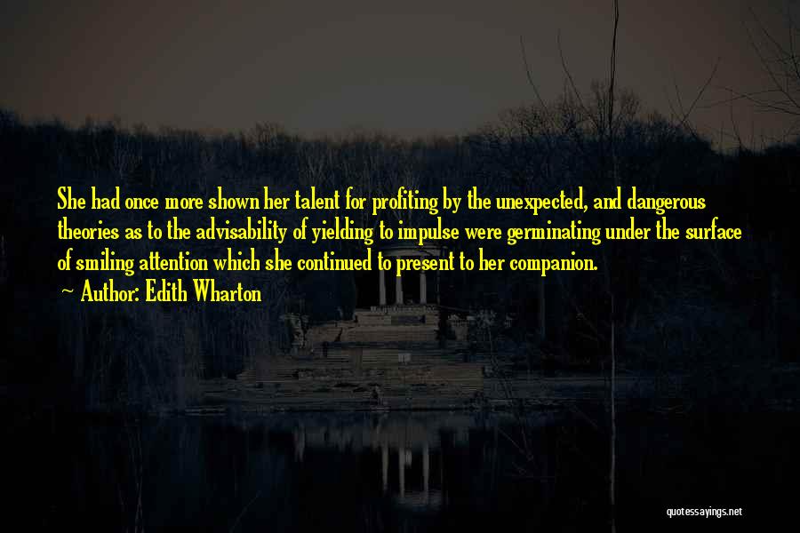 Edith Wharton Quotes: She Had Once More Shown Her Talent For Profiting By The Unexpected, And Dangerous Theories As To The Advisability Of