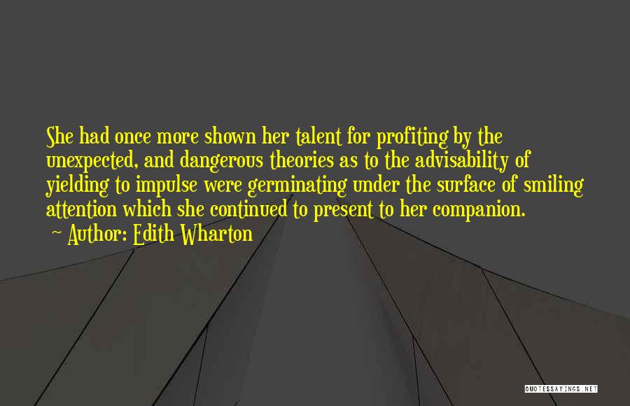Edith Wharton Quotes: She Had Once More Shown Her Talent For Profiting By The Unexpected, And Dangerous Theories As To The Advisability Of