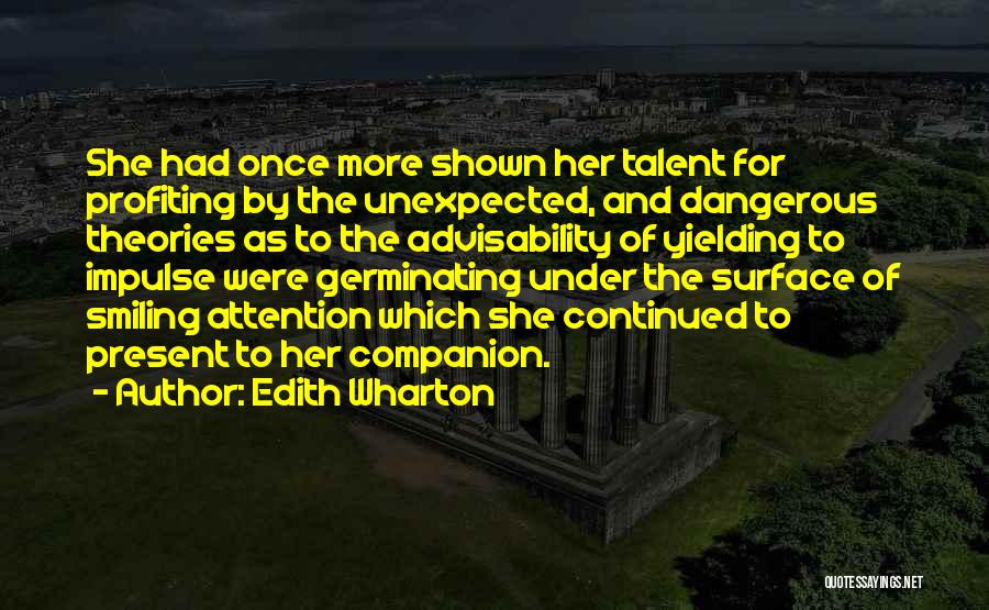 Edith Wharton Quotes: She Had Once More Shown Her Talent For Profiting By The Unexpected, And Dangerous Theories As To The Advisability Of