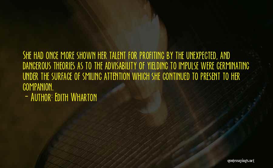 Edith Wharton Quotes: She Had Once More Shown Her Talent For Profiting By The Unexpected, And Dangerous Theories As To The Advisability Of