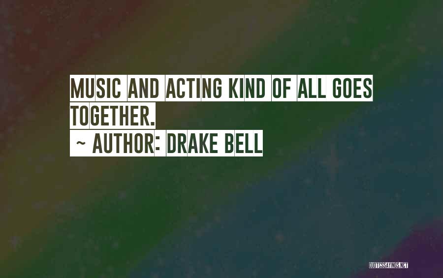Drake Bell Quotes: Music And Acting Kind Of All Goes Together.