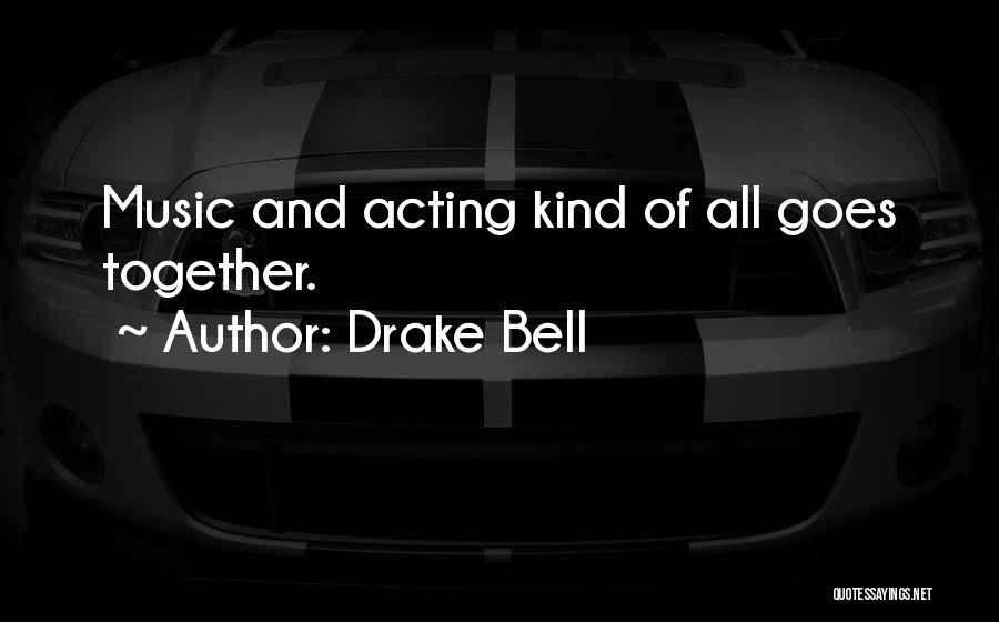 Drake Bell Quotes: Music And Acting Kind Of All Goes Together.