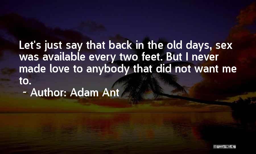 Adam Ant Quotes: Let's Just Say That Back In The Old Days, Sex Was Available Every Two Feet. But I Never Made Love