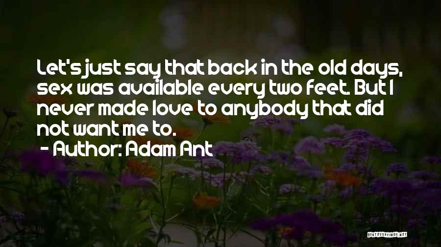 Adam Ant Quotes: Let's Just Say That Back In The Old Days, Sex Was Available Every Two Feet. But I Never Made Love