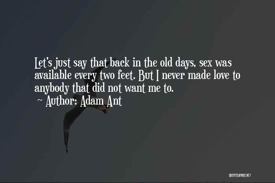 Adam Ant Quotes: Let's Just Say That Back In The Old Days, Sex Was Available Every Two Feet. But I Never Made Love