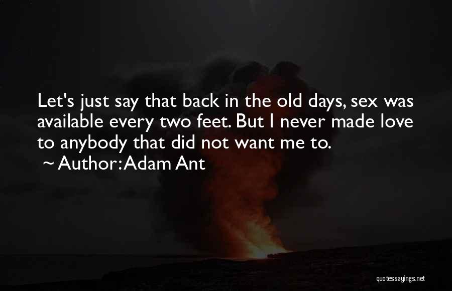 Adam Ant Quotes: Let's Just Say That Back In The Old Days, Sex Was Available Every Two Feet. But I Never Made Love