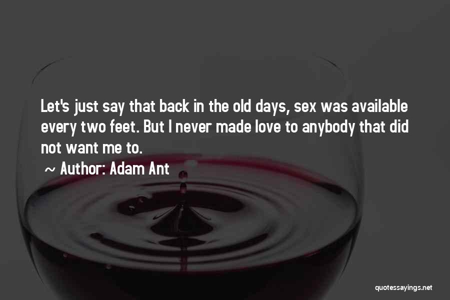 Adam Ant Quotes: Let's Just Say That Back In The Old Days, Sex Was Available Every Two Feet. But I Never Made Love
