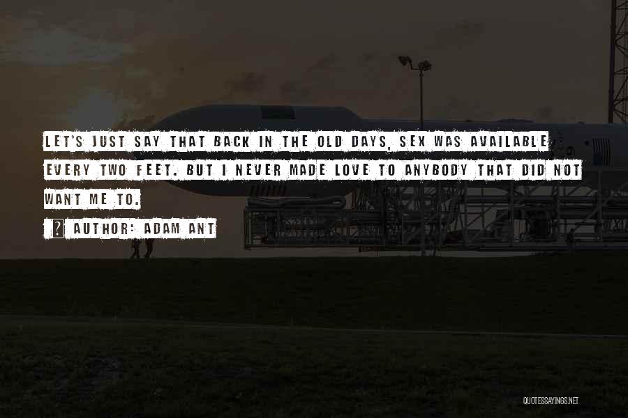 Adam Ant Quotes: Let's Just Say That Back In The Old Days, Sex Was Available Every Two Feet. But I Never Made Love