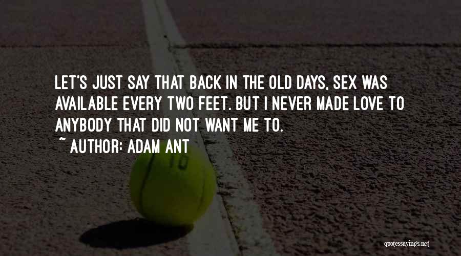 Adam Ant Quotes: Let's Just Say That Back In The Old Days, Sex Was Available Every Two Feet. But I Never Made Love