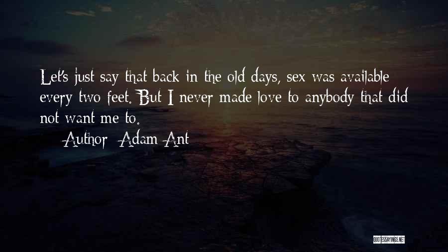 Adam Ant Quotes: Let's Just Say That Back In The Old Days, Sex Was Available Every Two Feet. But I Never Made Love