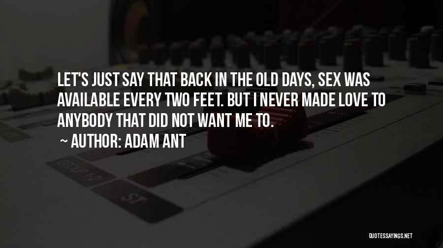 Adam Ant Quotes: Let's Just Say That Back In The Old Days, Sex Was Available Every Two Feet. But I Never Made Love