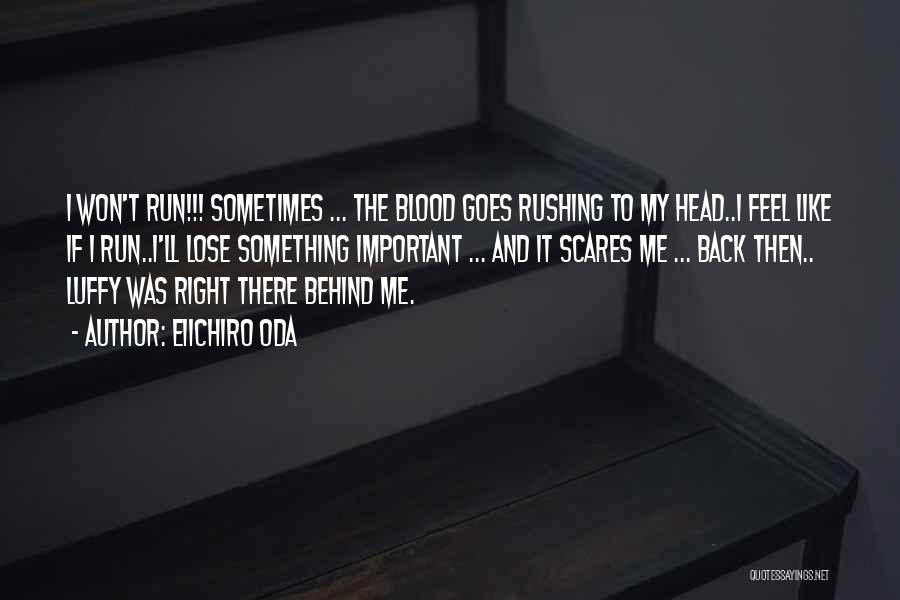 Eiichiro Oda Quotes: I Won't Run!!! Sometimes ... The Blood Goes Rushing To My Head..i Feel Like If I Run..i'll Lose Something Important