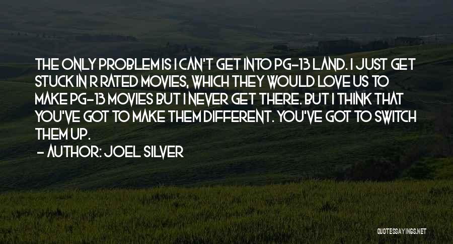 Joel Silver Quotes: The Only Problem Is I Can't Get Into Pg-13 Land. I Just Get Stuck In R Rated Movies, Which They