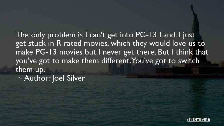 Joel Silver Quotes: The Only Problem Is I Can't Get Into Pg-13 Land. I Just Get Stuck In R Rated Movies, Which They