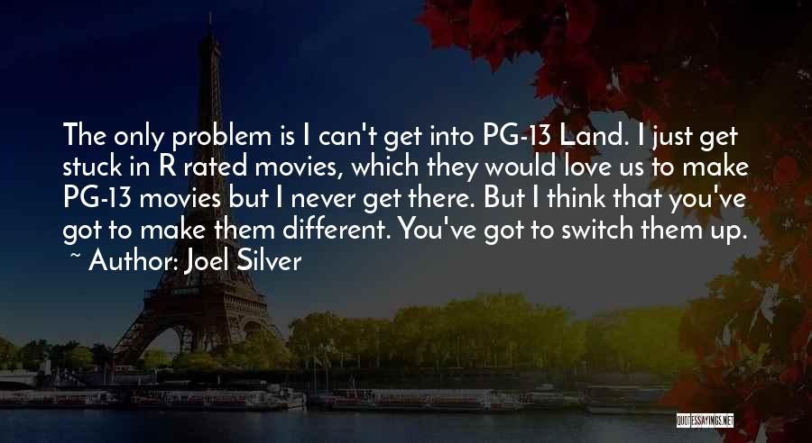 Joel Silver Quotes: The Only Problem Is I Can't Get Into Pg-13 Land. I Just Get Stuck In R Rated Movies, Which They