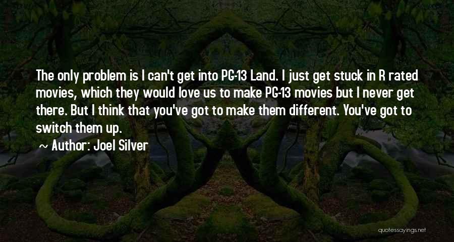 Joel Silver Quotes: The Only Problem Is I Can't Get Into Pg-13 Land. I Just Get Stuck In R Rated Movies, Which They