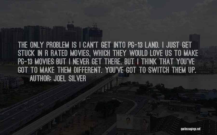 Joel Silver Quotes: The Only Problem Is I Can't Get Into Pg-13 Land. I Just Get Stuck In R Rated Movies, Which They