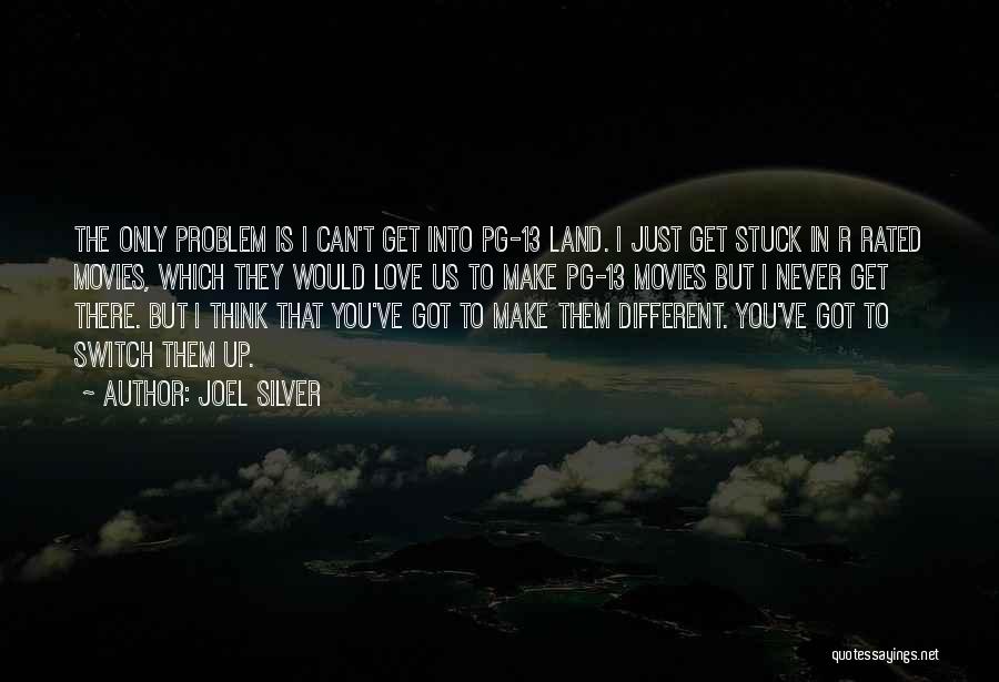 Joel Silver Quotes: The Only Problem Is I Can't Get Into Pg-13 Land. I Just Get Stuck In R Rated Movies, Which They