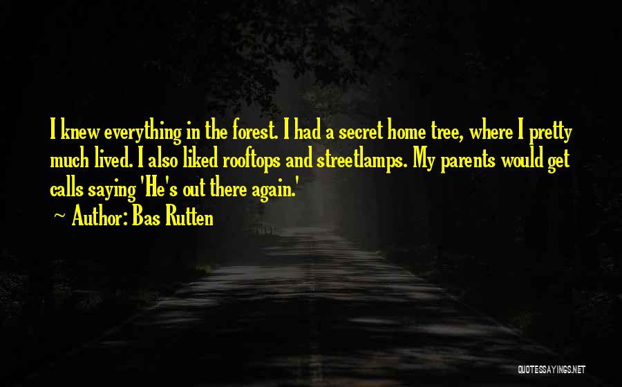Bas Rutten Quotes: I Knew Everything In The Forest. I Had A Secret Home Tree, Where I Pretty Much Lived. I Also Liked