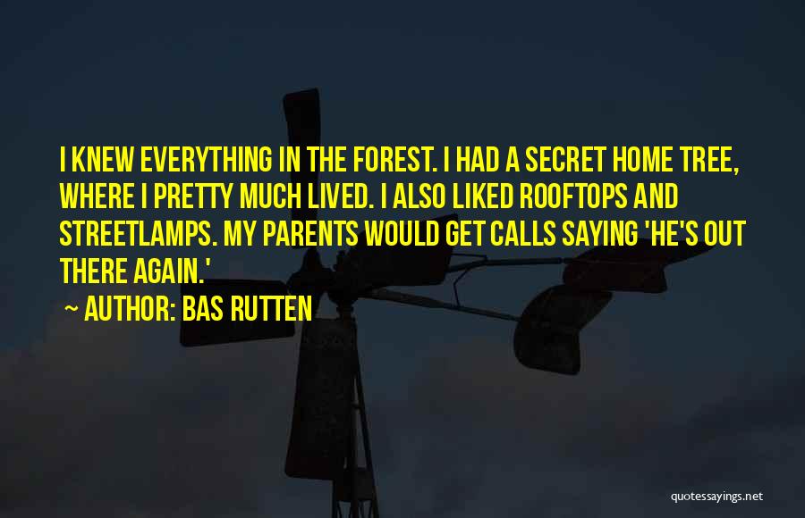 Bas Rutten Quotes: I Knew Everything In The Forest. I Had A Secret Home Tree, Where I Pretty Much Lived. I Also Liked