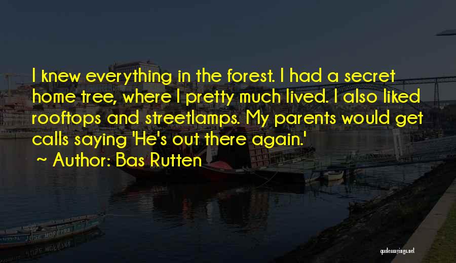 Bas Rutten Quotes: I Knew Everything In The Forest. I Had A Secret Home Tree, Where I Pretty Much Lived. I Also Liked