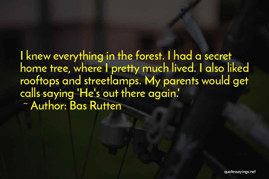 Bas Rutten Quotes: I Knew Everything In The Forest. I Had A Secret Home Tree, Where I Pretty Much Lived. I Also Liked