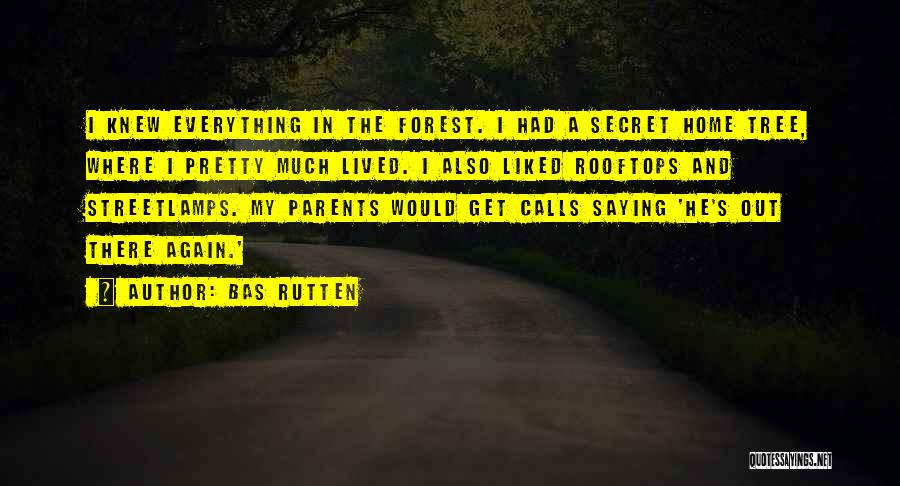 Bas Rutten Quotes: I Knew Everything In The Forest. I Had A Secret Home Tree, Where I Pretty Much Lived. I Also Liked