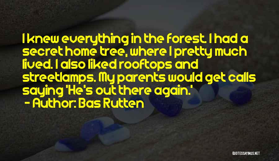 Bas Rutten Quotes: I Knew Everything In The Forest. I Had A Secret Home Tree, Where I Pretty Much Lived. I Also Liked