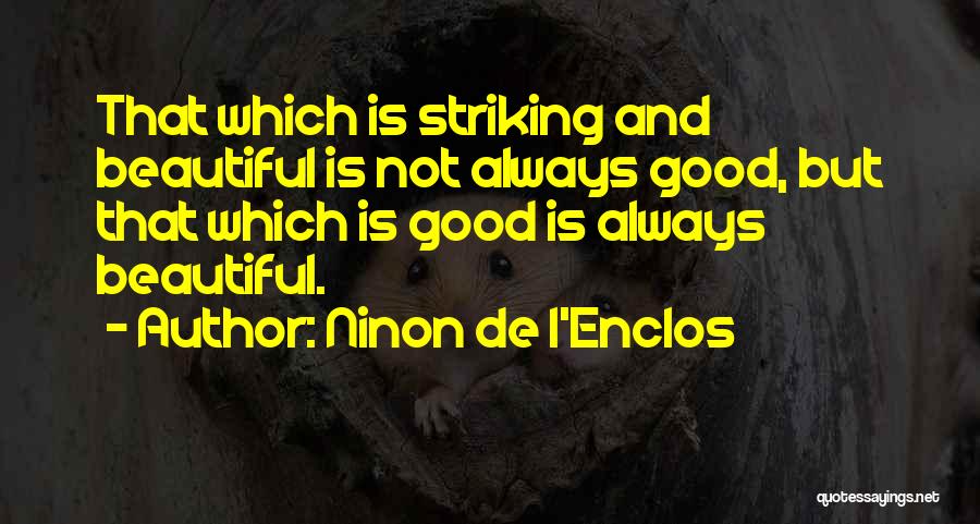 Ninon De L'Enclos Quotes: That Which Is Striking And Beautiful Is Not Always Good, But That Which Is Good Is Always Beautiful.