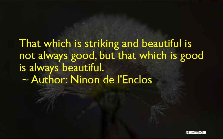 Ninon De L'Enclos Quotes: That Which Is Striking And Beautiful Is Not Always Good, But That Which Is Good Is Always Beautiful.