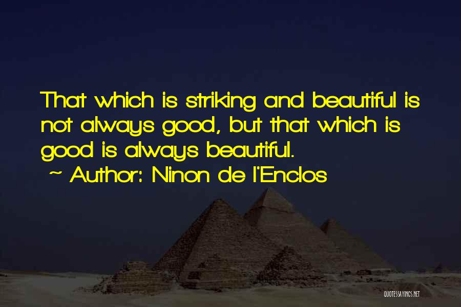 Ninon De L'Enclos Quotes: That Which Is Striking And Beautiful Is Not Always Good, But That Which Is Good Is Always Beautiful.