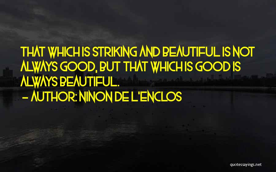 Ninon De L'Enclos Quotes: That Which Is Striking And Beautiful Is Not Always Good, But That Which Is Good Is Always Beautiful.