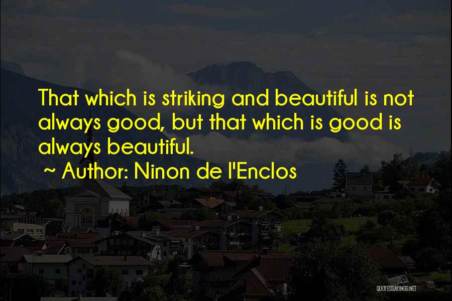 Ninon De L'Enclos Quotes: That Which Is Striking And Beautiful Is Not Always Good, But That Which Is Good Is Always Beautiful.
