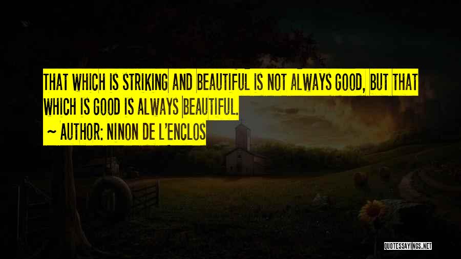 Ninon De L'Enclos Quotes: That Which Is Striking And Beautiful Is Not Always Good, But That Which Is Good Is Always Beautiful.