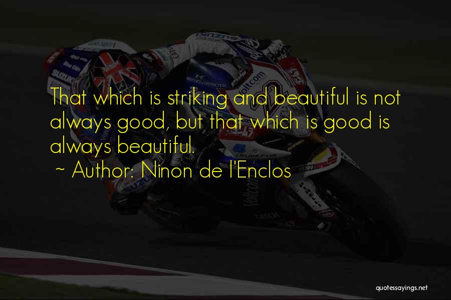 Ninon De L'Enclos Quotes: That Which Is Striking And Beautiful Is Not Always Good, But That Which Is Good Is Always Beautiful.
