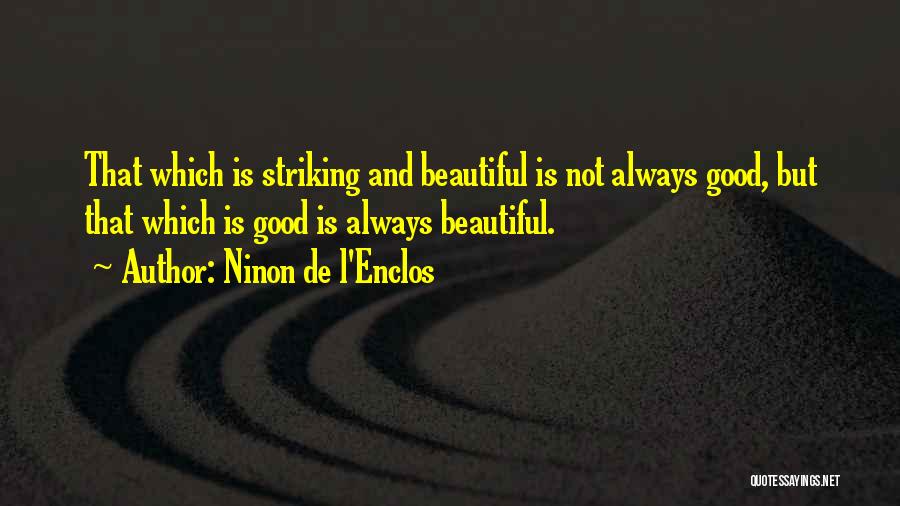 Ninon De L'Enclos Quotes: That Which Is Striking And Beautiful Is Not Always Good, But That Which Is Good Is Always Beautiful.