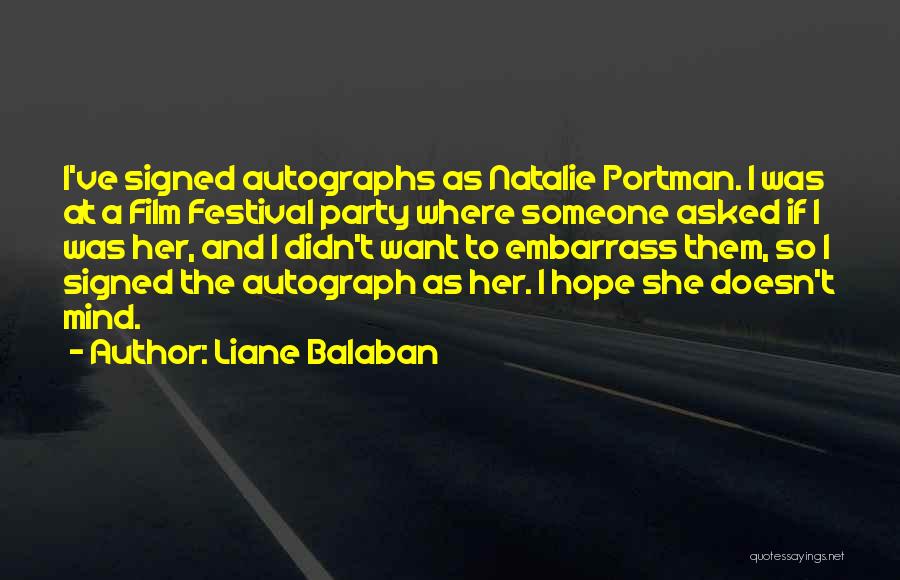 Liane Balaban Quotes: I've Signed Autographs As Natalie Portman. I Was At A Film Festival Party Where Someone Asked If I Was Her,