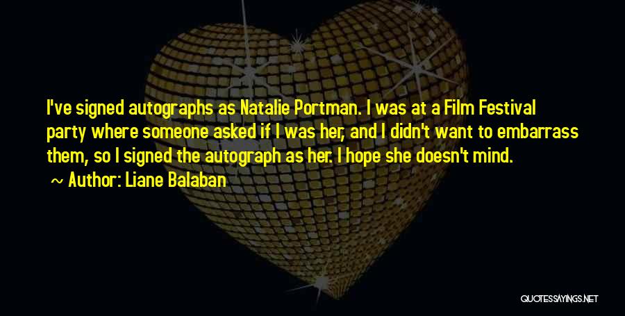 Liane Balaban Quotes: I've Signed Autographs As Natalie Portman. I Was At A Film Festival Party Where Someone Asked If I Was Her,